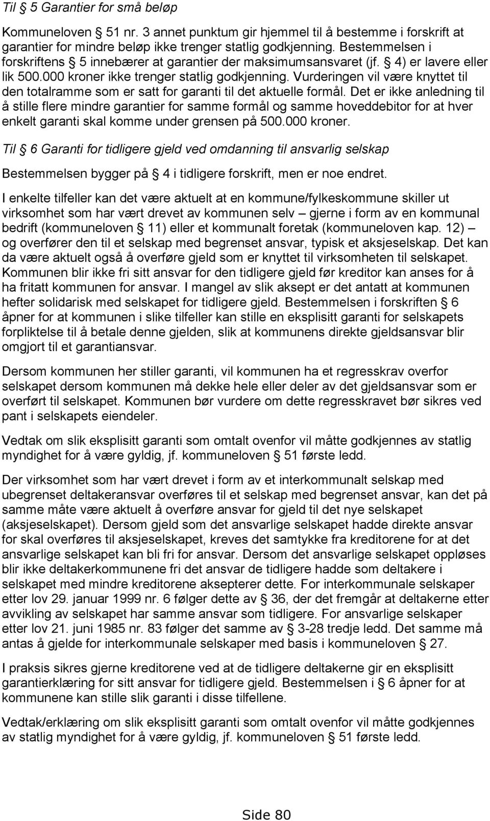 Vurderingen vil være knyttet til den totalramme som er satt for garanti til det aktuelle formål.