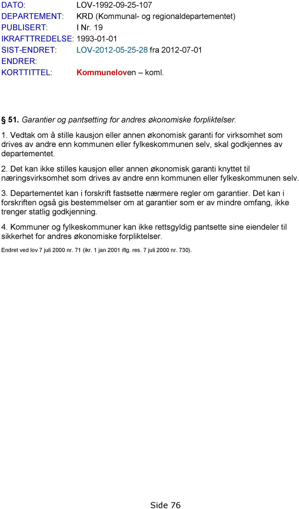 2. Det kan ikke stilles kausjon eller annen økonomisk garanti knyttet til næringsvirksomhet som drives av andre enn kommunen eller fylkeskommunen selv. 3.