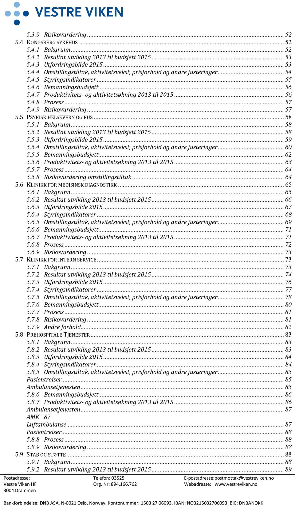 .. 58 5.5.1 Bakgrunn... 58 5.5.2 Resultat utvikling 2013 til budsjett 2015... 58 5.5.3 Utfordringsbilde 2015... 59 5.5.4 Omstillingstiltak, aktivitetsvekst, prisforhold og andre justeringer... 60 5.5.5 Bemanningsbudsjett.