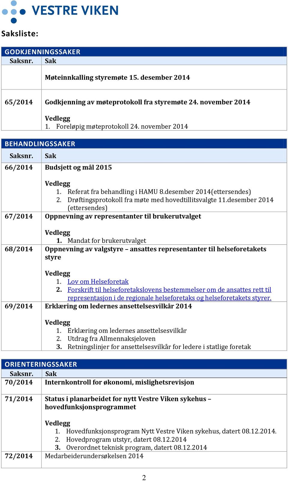 Drøftingsprotokoll fra møte med hovedtillitsvalgte 11.desember 2014 (ettersendes) 67/2014 Oppnevning av representanter til brukerutvalget Vedlegg 1.