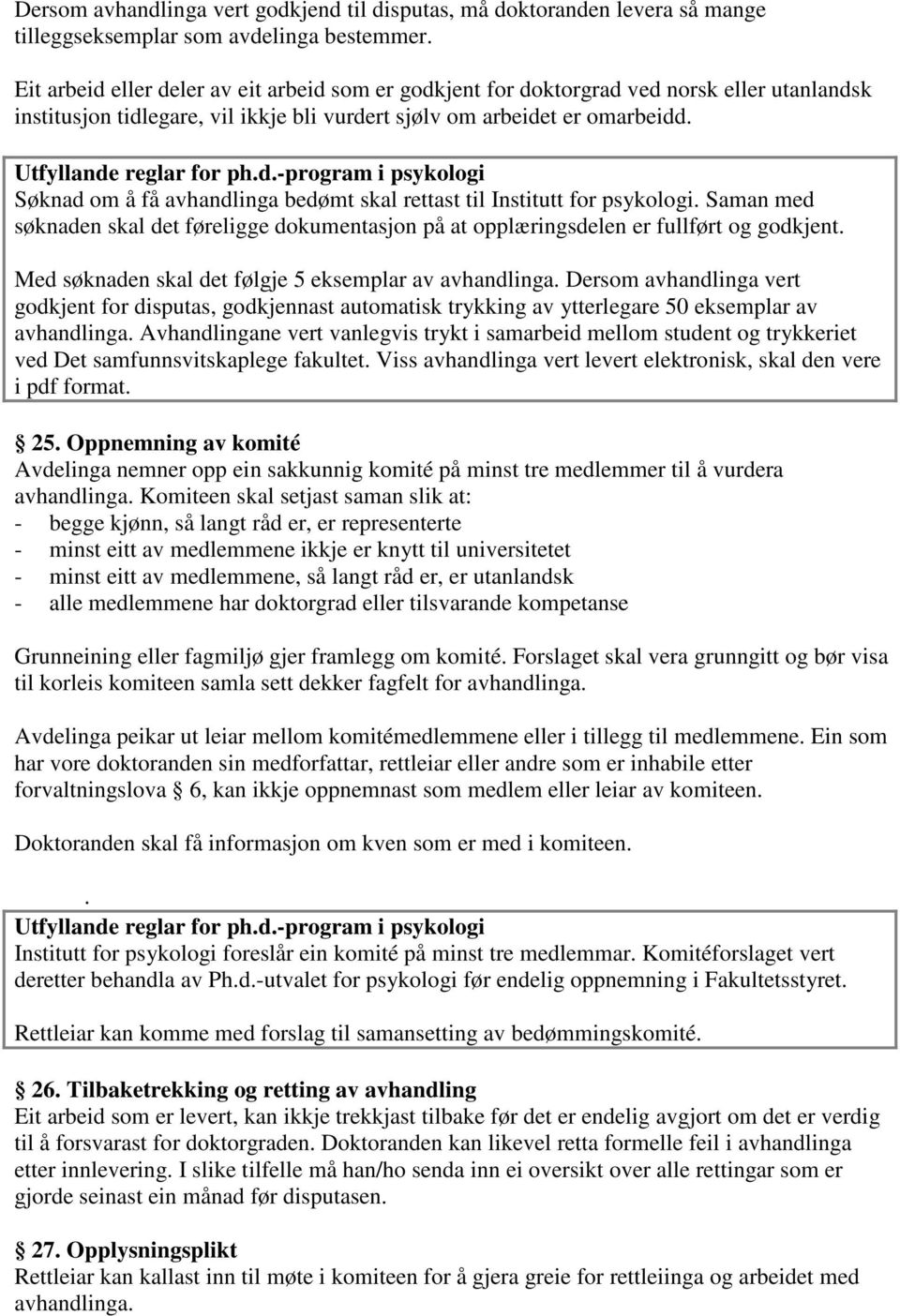 Søknad om å få avhandlinga bedømt skal rettast til Institutt for psykologi. Saman med søknaden skal det føreligge dokumentasjon på at opplæringsdelen er fullført og godkjent.