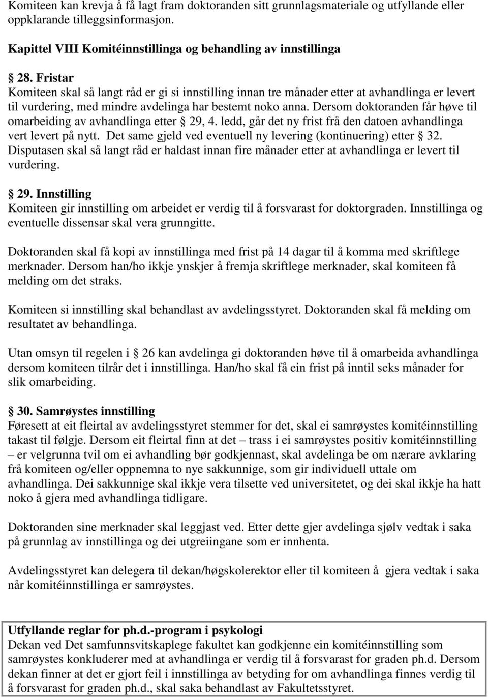 Dersom doktoranden får høve til omarbeiding av avhandlinga etter 29, 4. ledd, går det ny frist frå den datoen avhandlinga vert levert på nytt.