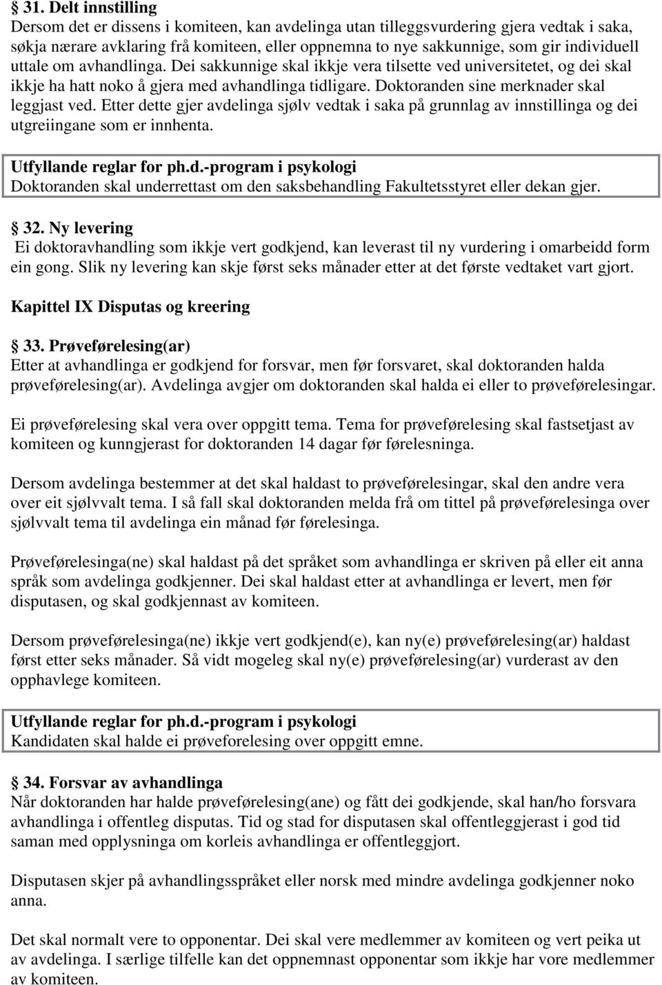 Doktoranden sine merknader skal leggjast ved. Etter dette gjer avdelinga sjølv vedtak i saka på grunnlag av innstillinga og dei utgreiingane som er innhenta.