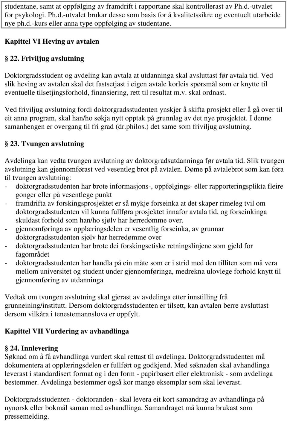 Ved slik heving av avtalen skal det fastsetjast i eigen avtale korleis spørsmål som er knytte til eventuelle tilsetjingsforhold, finansiering, rett til resultat m.v. skal ordnast.