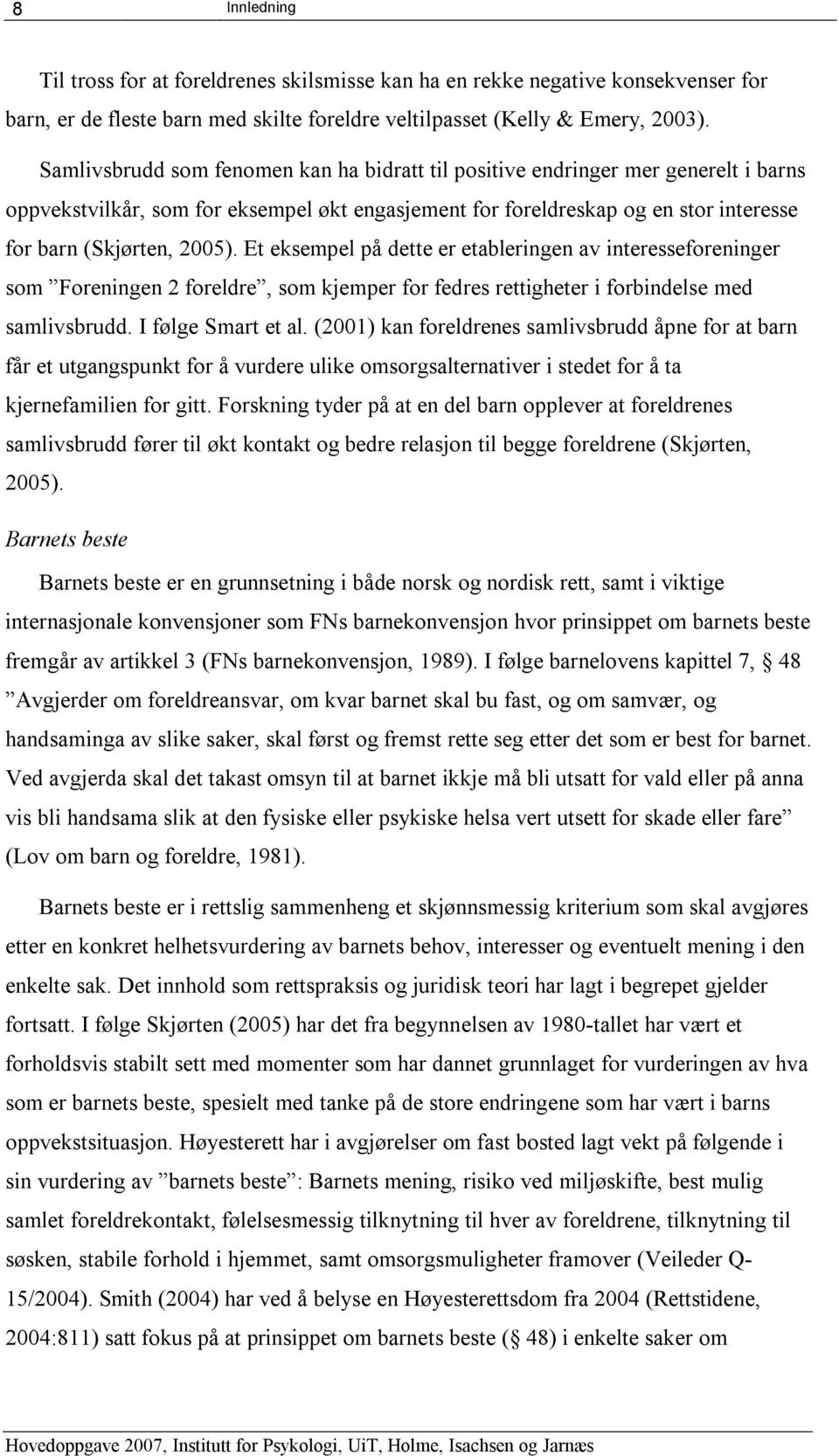 Et eksempel på dette er etableringen av interesseforeninger som Foreningen 2 foreldre, som kjemper for fedres rettigheter i forbindelse med samlivsbrudd. I følge Smart et al.