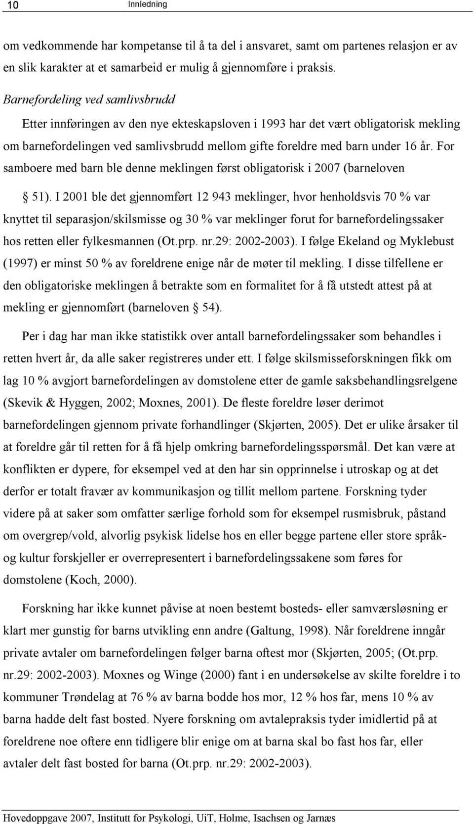 For samboere med barn ble denne meklingen først obligatorisk i 2007 (barneloven 51).