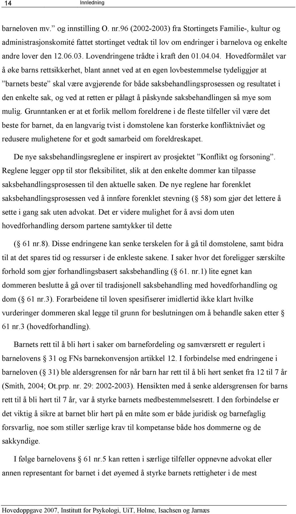 04.04. Hovedformålet var å øke barns rettsikkerhet, blant annet ved at en egen lovbestemmelse tydeliggjør at barnets beste skal være avgjørende for både saksbehandlingsprosessen og resultatet i den