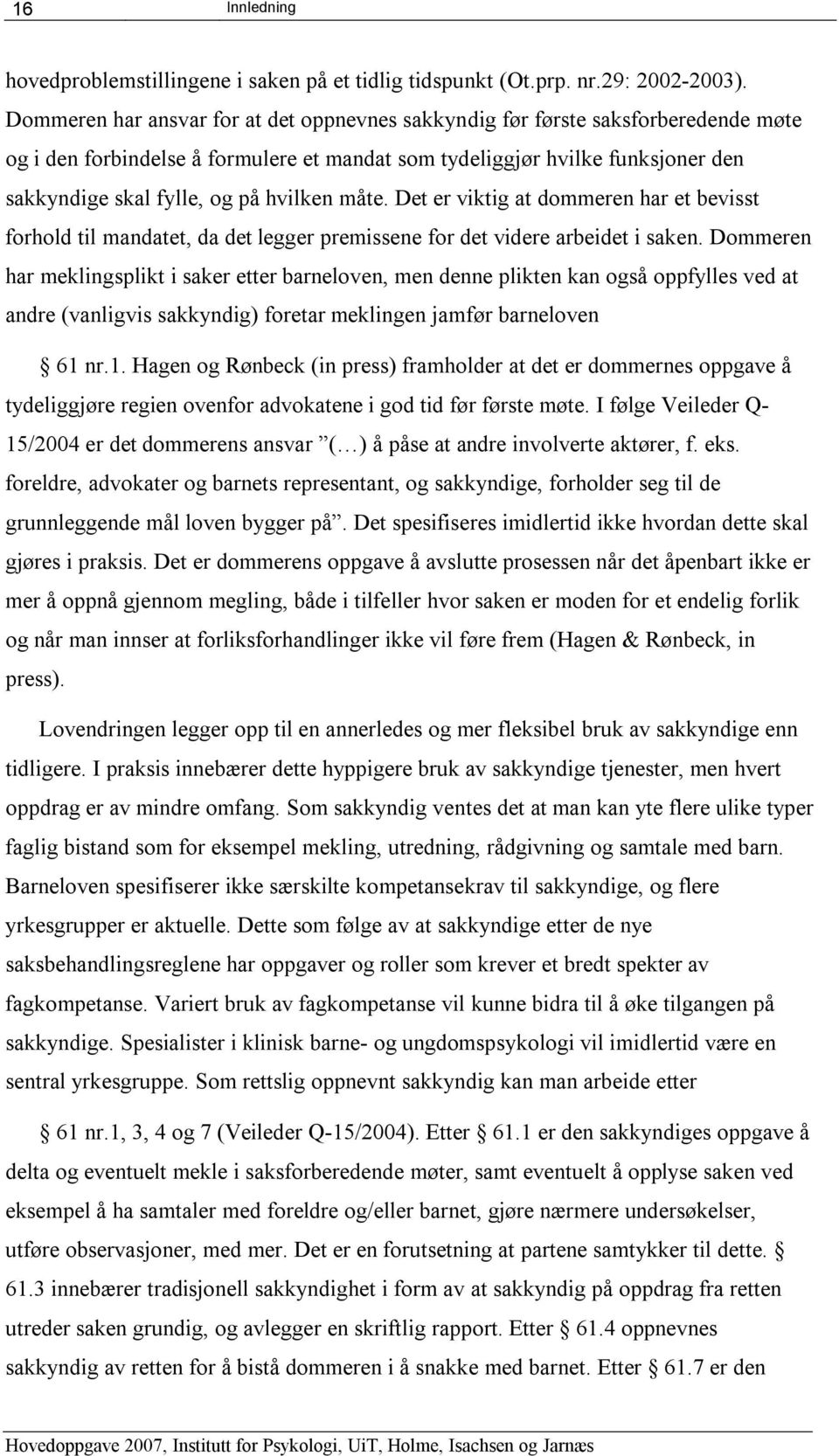 hvilken måte. Det er viktig at dommeren har et bevisst forhold til mandatet, da det legger premissene for det videre arbeidet i saken.