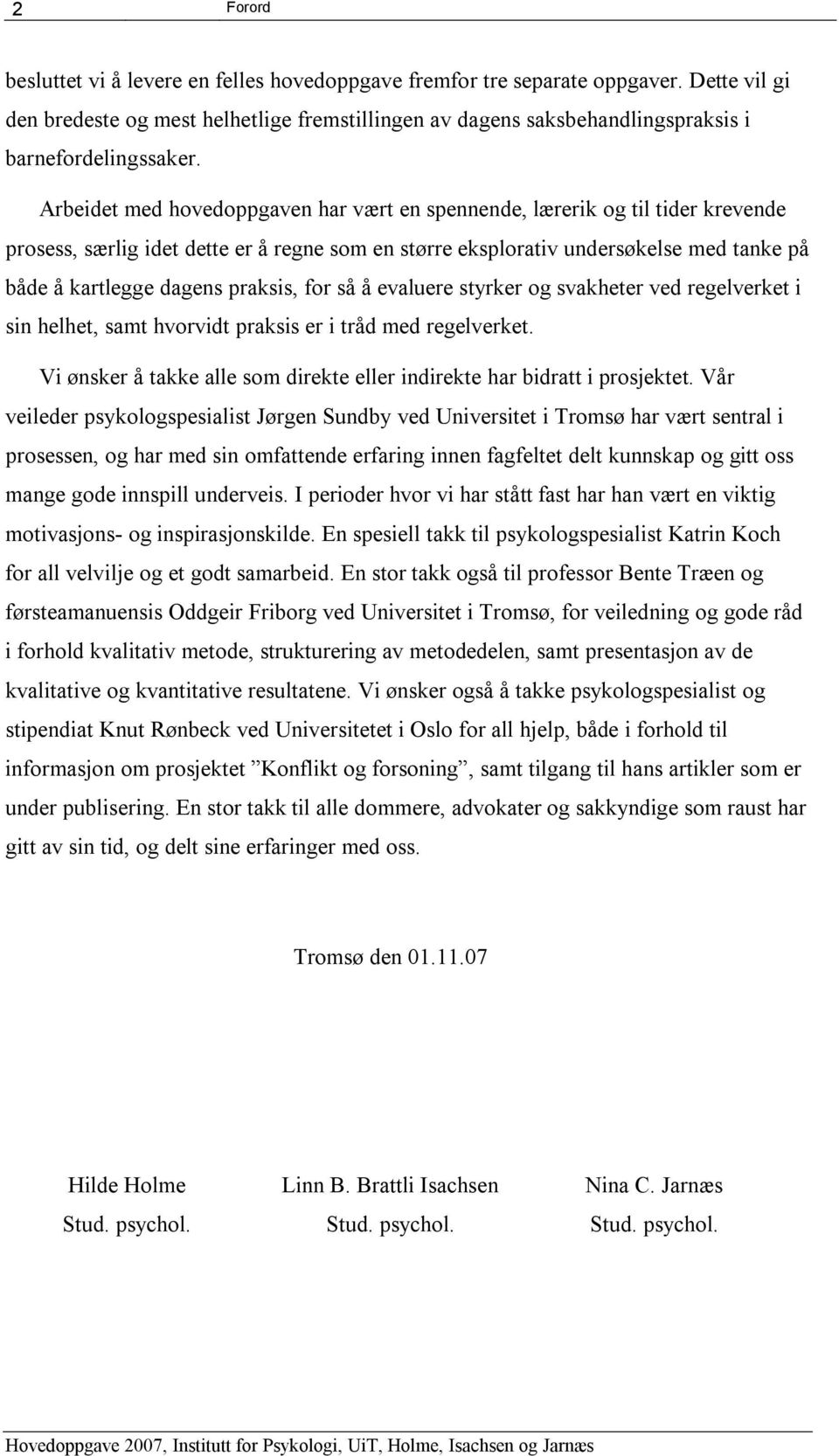 Arbeidet med hovedoppgaven har vært en spennende, lærerik og til tider krevende prosess, særlig idet dette er å regne som en større eksplorativ undersøkelse med tanke på både å kartlegge dagens