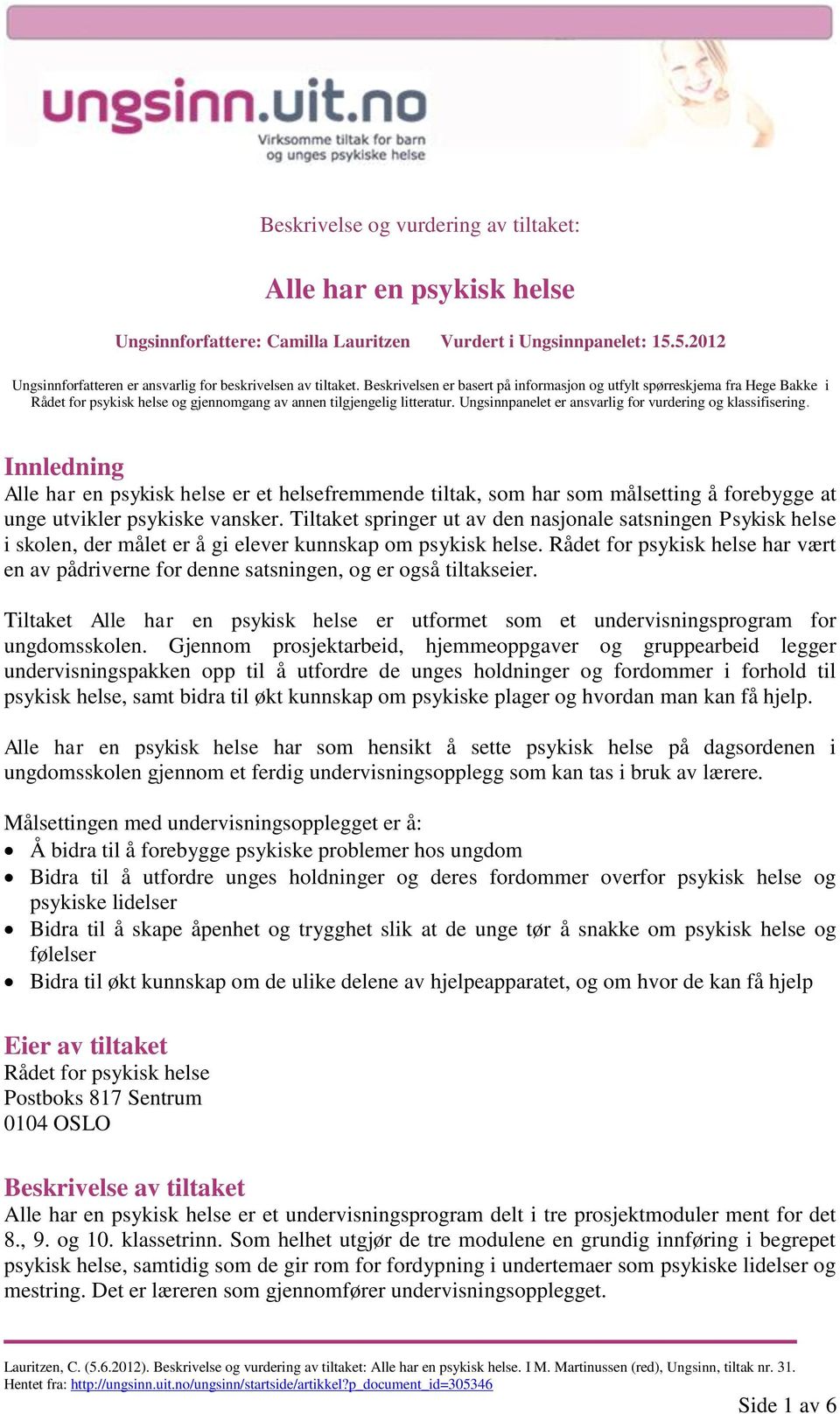 Ungsinnpanelet er ansvarlig for vurdering og klassifisering. Innledning Alle har en psykisk helse er et helsefremmende tiltak, som har som målsetting å forebygge at unge utvikler psykiske vansker.