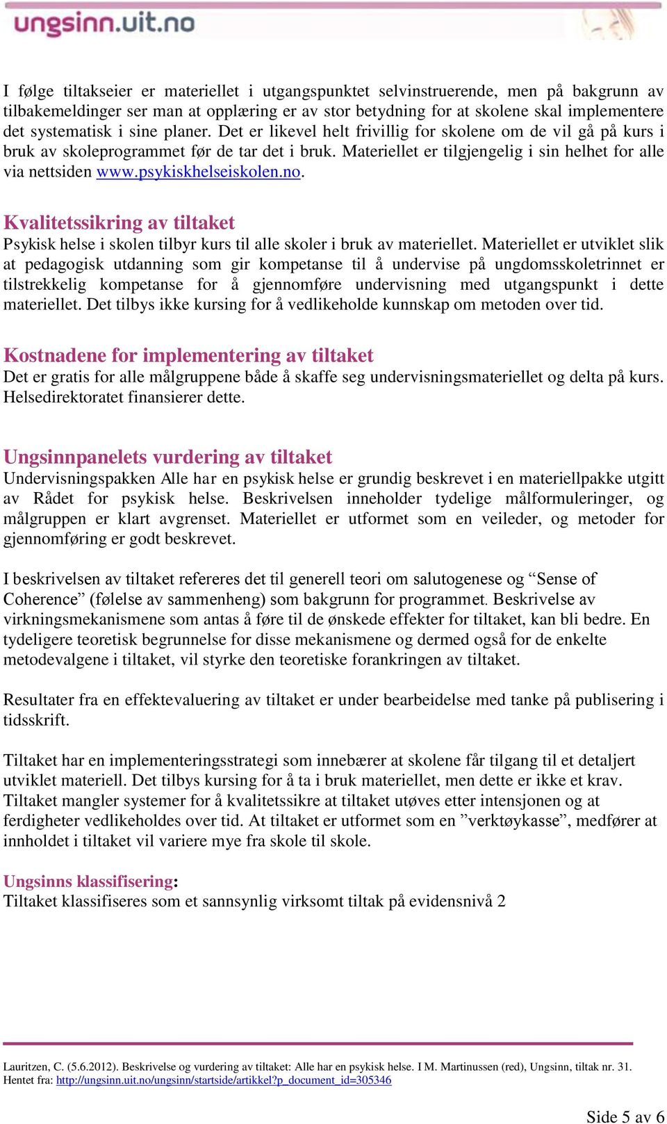 psykiskhelseiskolen.no. Kvalitetssikring av tiltaket Psykisk helse i skolen tilbyr kurs til alle skoler i bruk av materiellet.