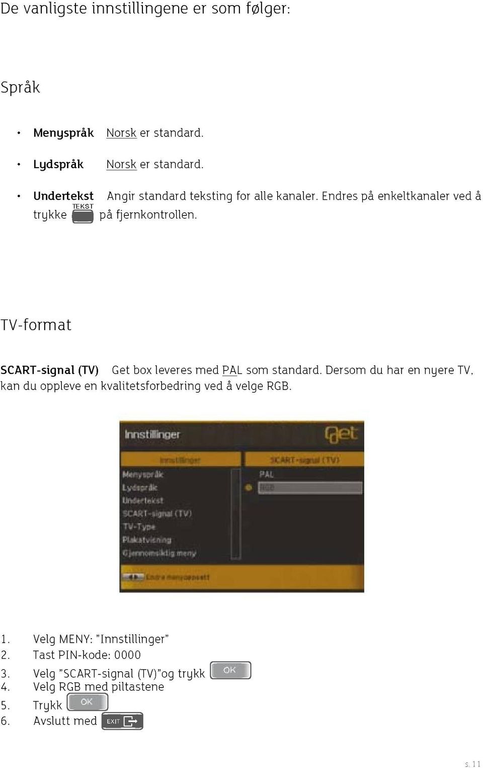 TV-format SCART-signal (TV) Get box leveres med PAL som standard.