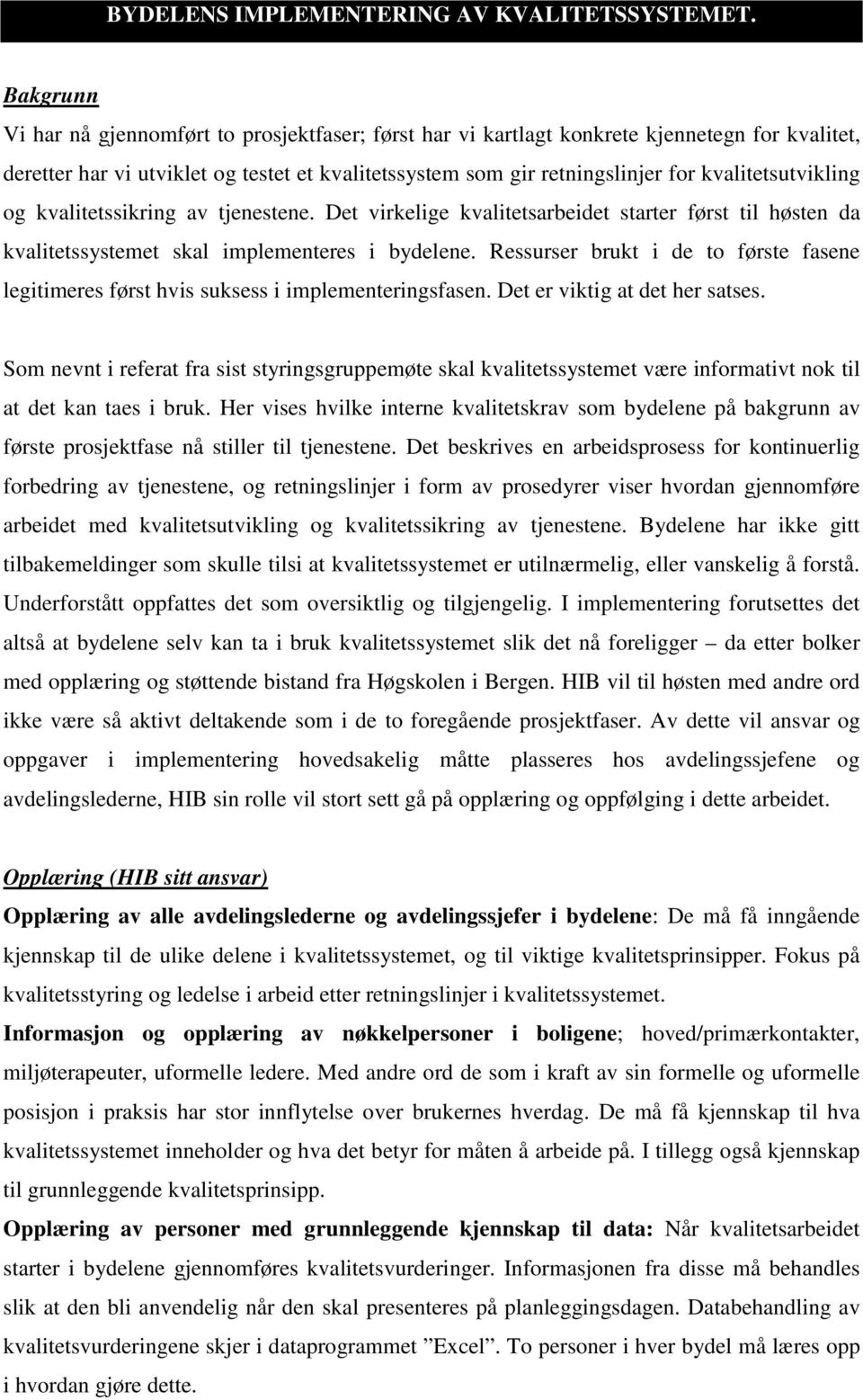 kvalitetsutvikling og kvalitetssikring av tjenestene. Det virkelige kvalitetsarbeidet starter først til høsten da kvalitetssystemet skal implementeres i bydelene.