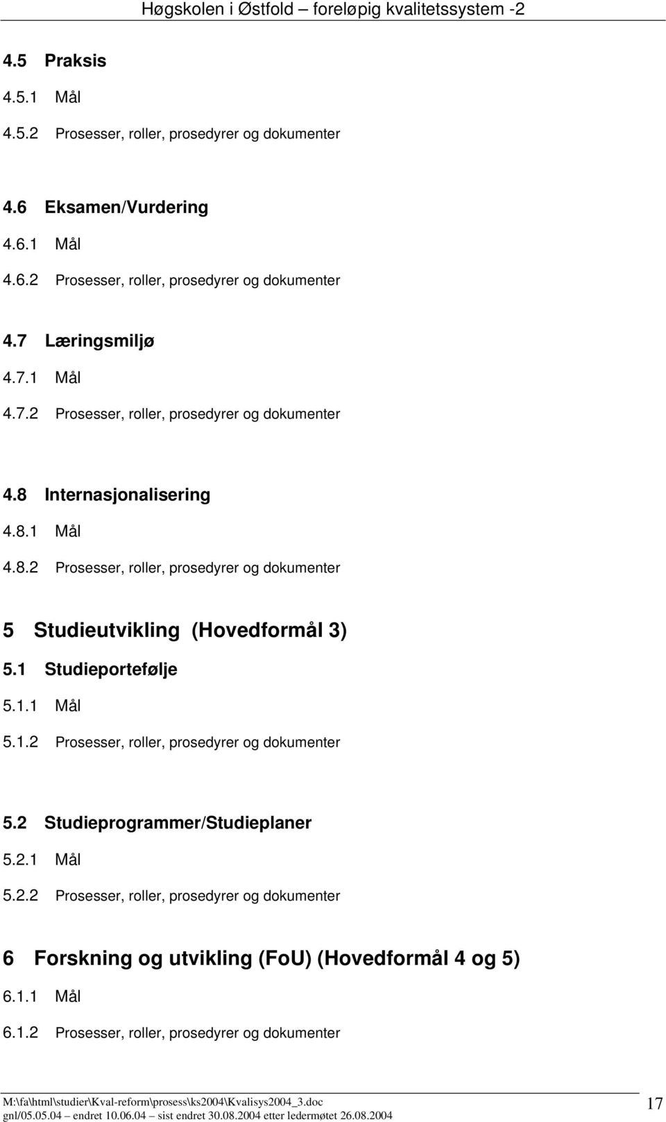 1 Studieportefølje 5.1.1 Mål 5.1.2 Prosesser, roller, prosedyrer og dokumenter 5.2 Studieprogrammer/Studieplaner 5.2.1 Mål 5.2.2 Prosesser, roller, prosedyrer og dokumenter 6 Forskning og utvikling (FoU) (Hovedformål 4 og 5) 6.