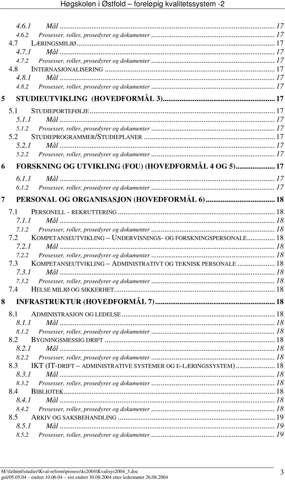 .. 17 5.2.1 Mål... 17 5.2.2 Prosesser, roller, prosedyrer og dokumenter... 17 6 FORSKNING OG UTVIKLING (FOU) (HOVEDFORMÅL 4 OG 5)... 17 6.1.1 Mål... 17 6.1.2 Prosesser, roller, prosedyrer og dokumenter... 17 7 PERSONAL OG ORGANISASJON (HOVEDFORMÅL 6).