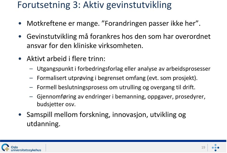 Aktivt arbeid i flere trinn: Utgangspunkt i forbedringsforlag eller analyse av arbeidsprosesser Formalisert utprøving i begrenset omfang