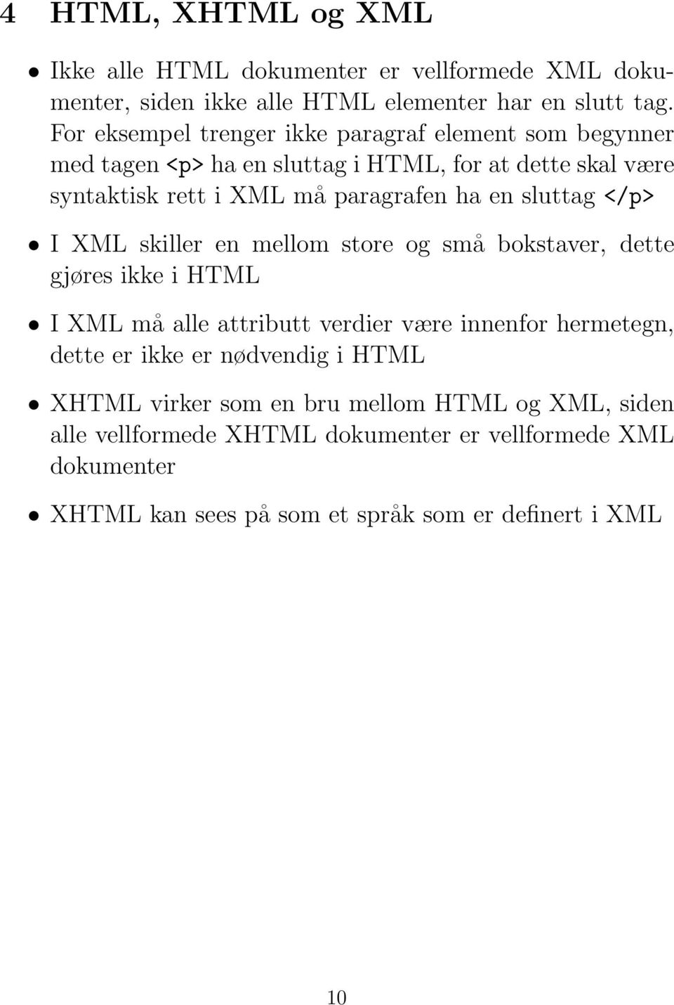 sluttag </p> I XML skiller en mellom store og små bokstaver, dette gjøres ikke i HTML I XML må alle attributt verdier være innenfor hermetegn, dette er ikke