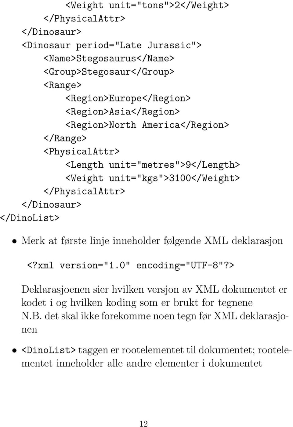 Merk at første linje inneholder følgende XML deklarasjon <?xml version="1.0" encoding="utf-8"?