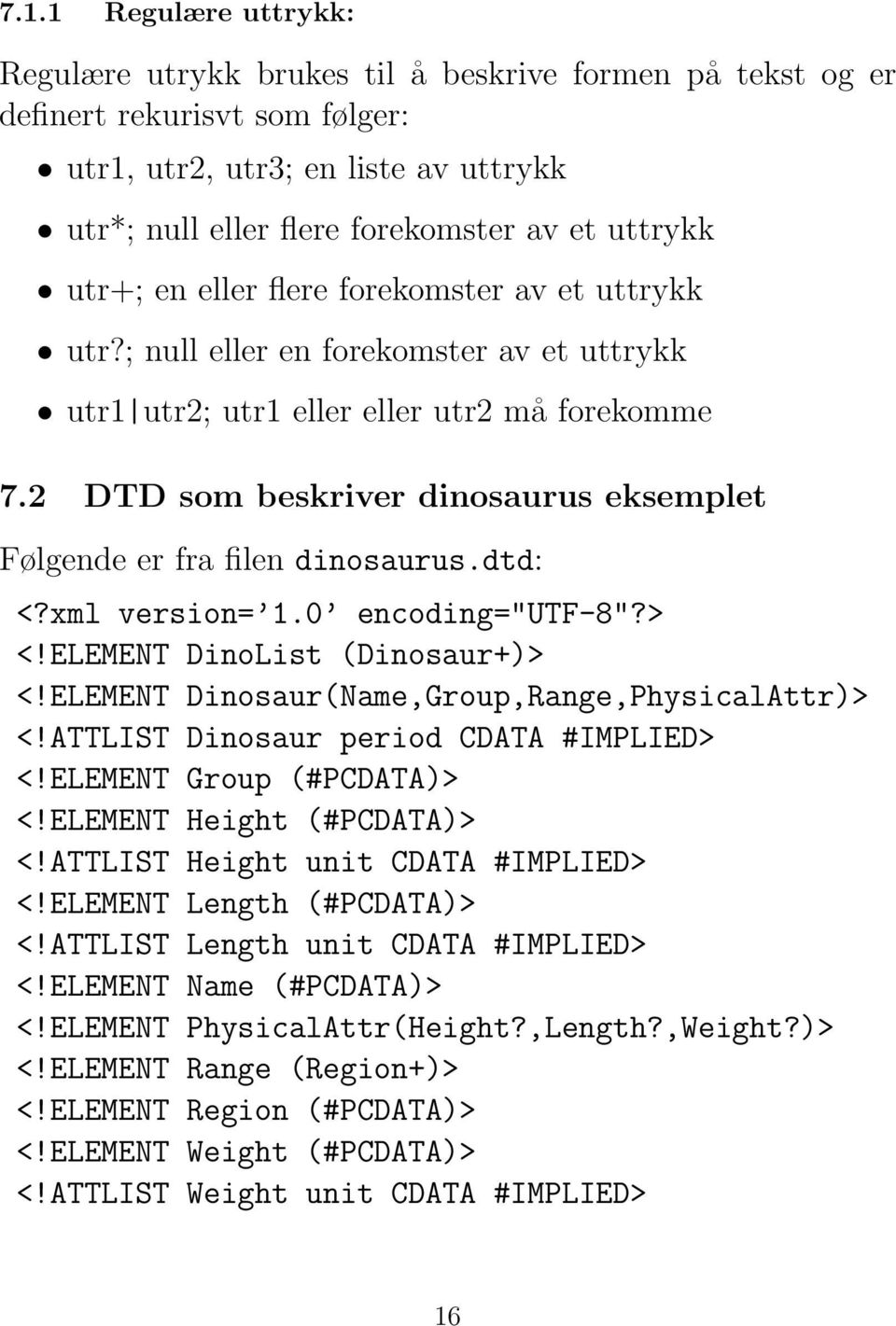 2 DTD som beskriver dinosaurus eksemplet Følgende er fra filen dinosaurus.dtd: <?xml version= 1.0 encoding="utf-8"?> <!ELEMENT DinoList (Dinosaur+)> <!