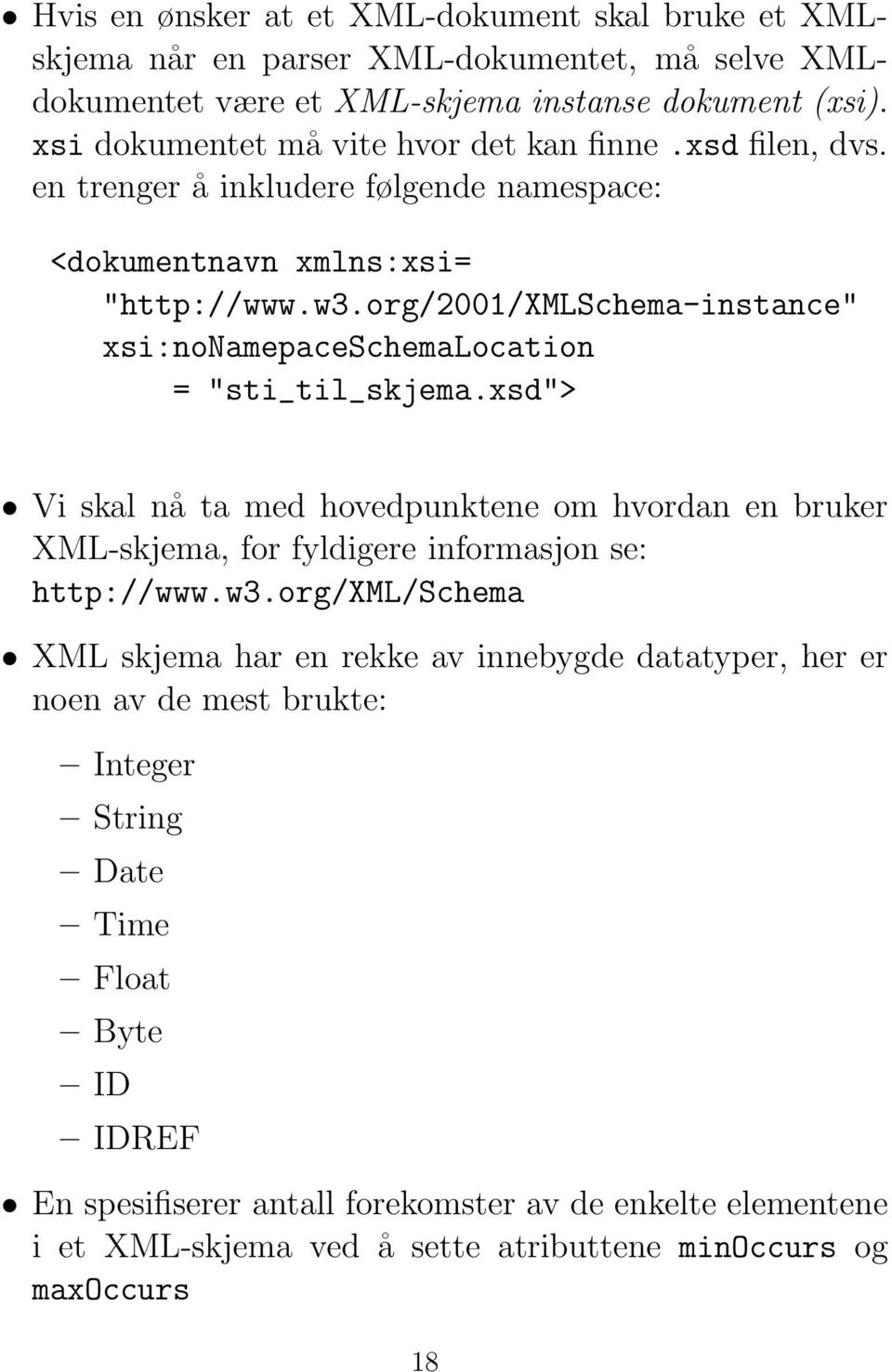 org/2001/xmlschema-instance" xsi:nonamepaceschemalocation = "sti_til_skjema.xsd"> Vi skal nå ta med hovedpunktene om hvordan en bruker XML-skjema, for fyldigere informasjon se: http://www.