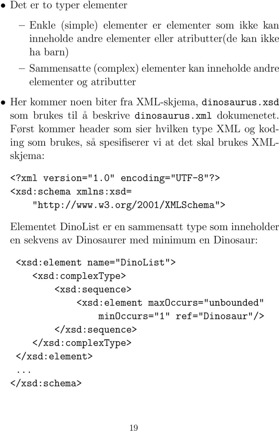 Først kommer header som sier hvilken type XML og koding som brukes, så spesifiserer vi at det skal brukes XMLskjema: <?xml version="1.0" encoding="utf-8"?> <xsd:schema xmlns:xsd= "http://www.w3.