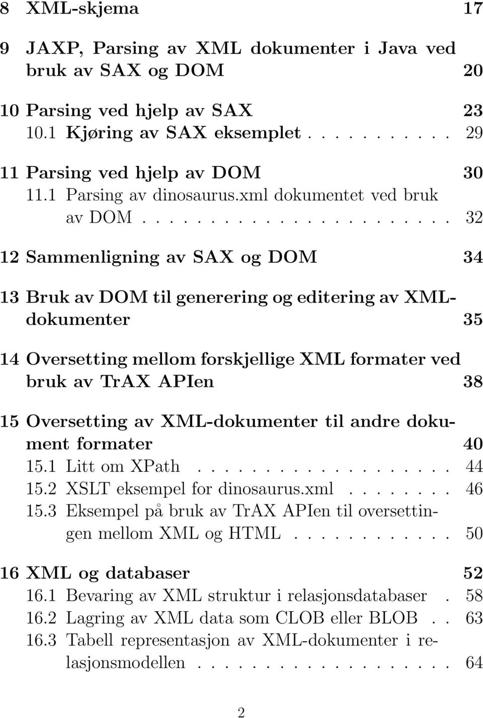...................... 32 12 Sammenligning av SAX og DOM 34 13 Bruk av DOM til generering og editering av XMLdokumenter 35 14 Oversetting mellom forskjellige XML formater ved bruk av TrAX APIen 38 15