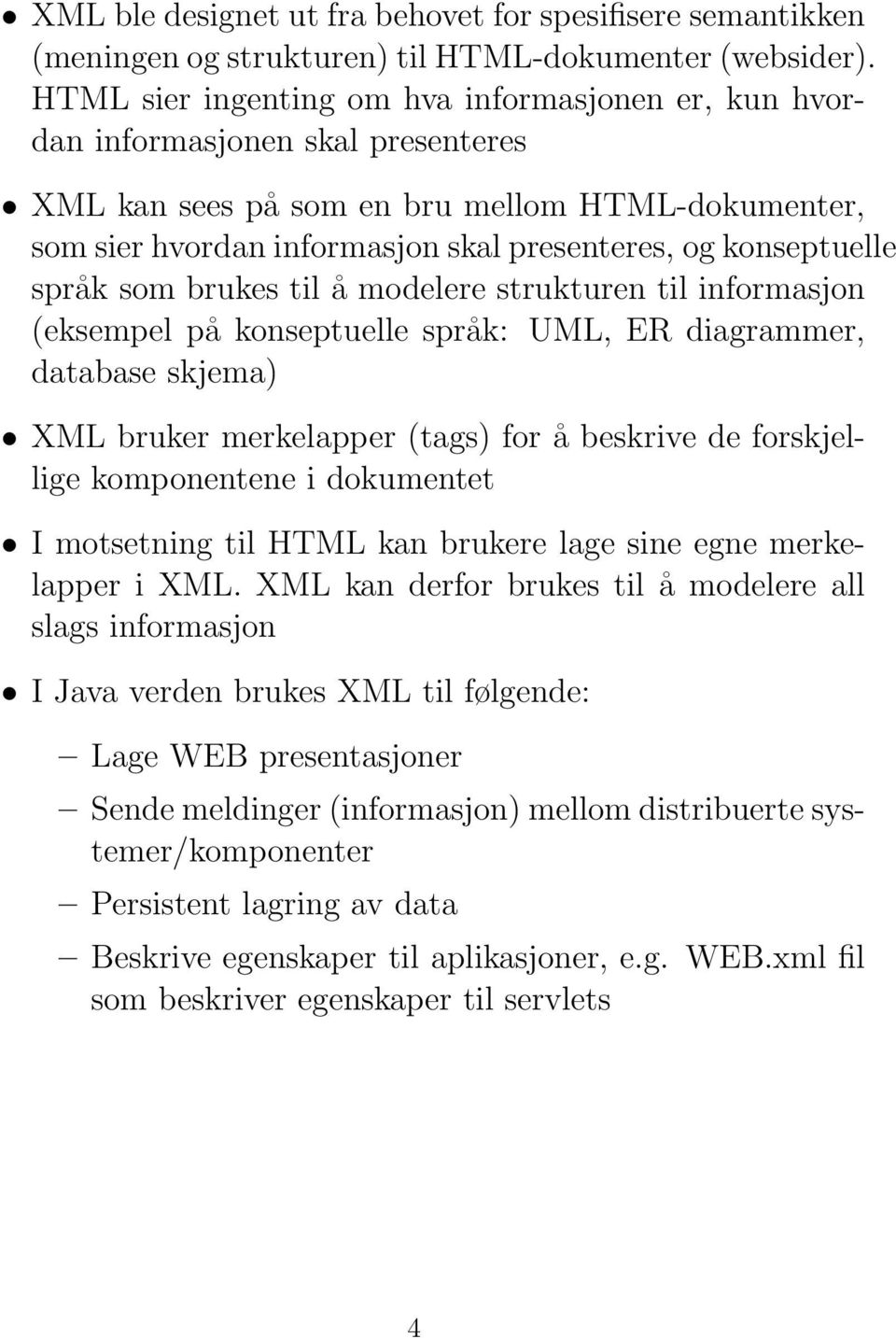 konseptuelle språk som brukes til å modelere strukturen til informasjon (eksempel på konseptuelle språk: UML, ER diagrammer, database skjema) XML bruker merkelapper (tags) for å beskrive de