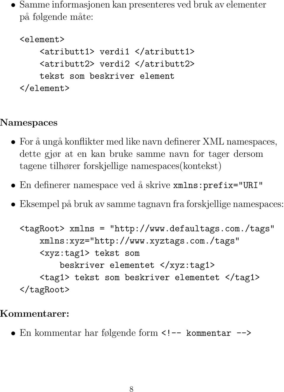 namespaces(kontekst) En definerer namespace ved å skrive xmlns:prefix="uri" Eksempel på bruk av samme tagnavn fra forskjellige namespaces: <tagroot> xmlns = "http://www.defaultags.com.