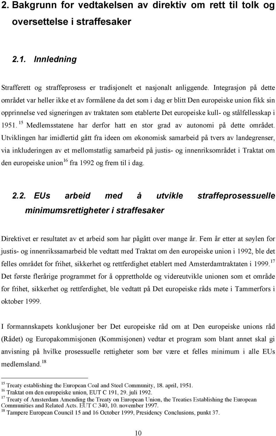 stålfellesskap i 1951. 15 Medlemsstatene har derfor hatt en stor grad av autonomi på dette området.