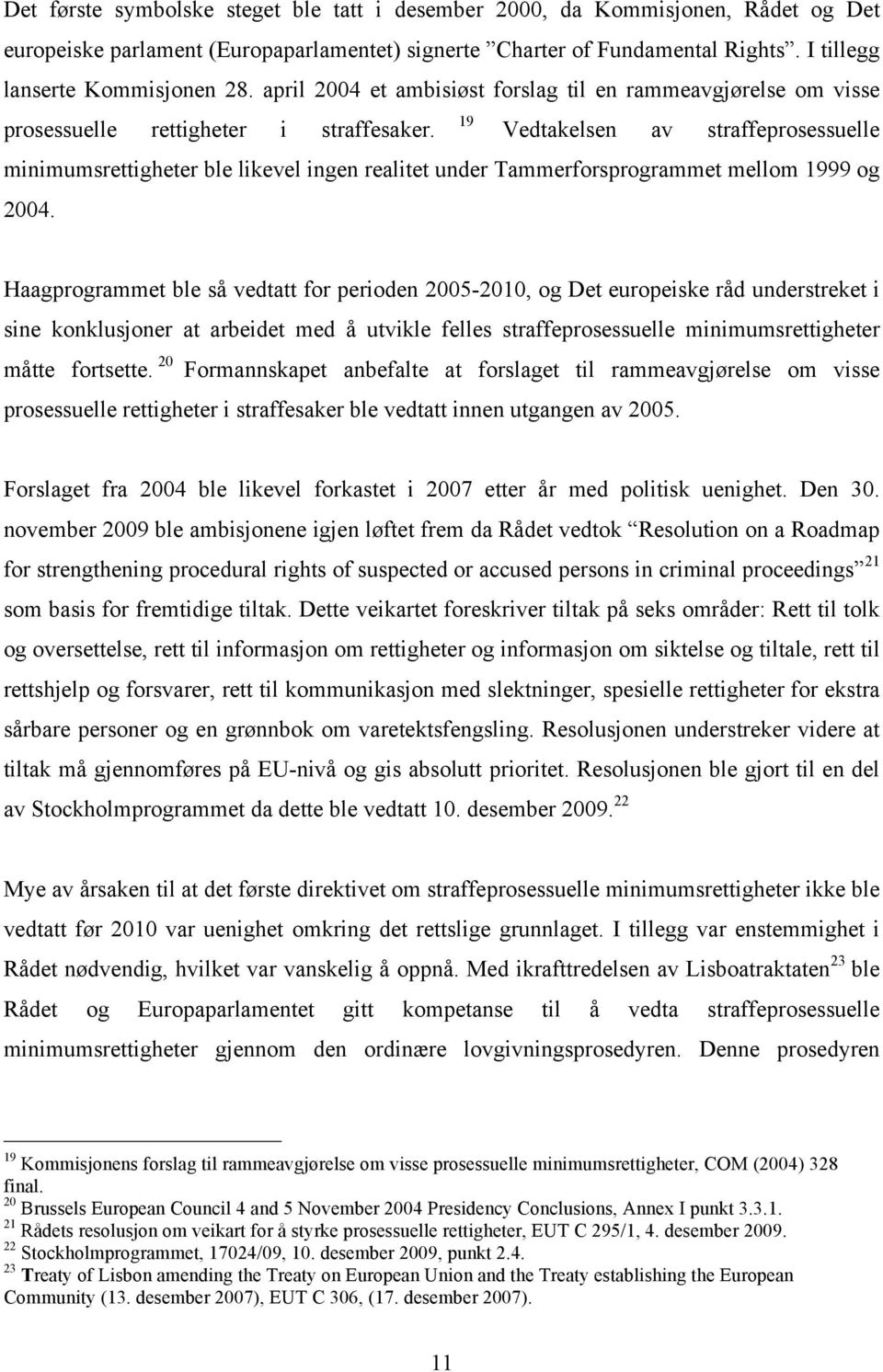 19 Vedtakelsen av straffeprosessuelle minimumsrettigheter ble likevel ingen realitet under Tammerforsprogrammet mellom 1999 og 2004.