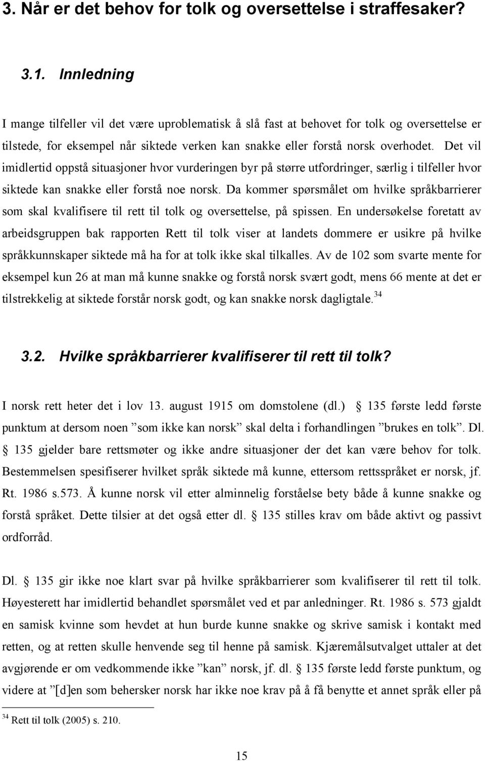 Det vil imidlertid oppstå situasjoner hvor vurderingen byr på større utfordringer, særlig i tilfeller hvor siktede kan snakke eller forstå noe norsk.