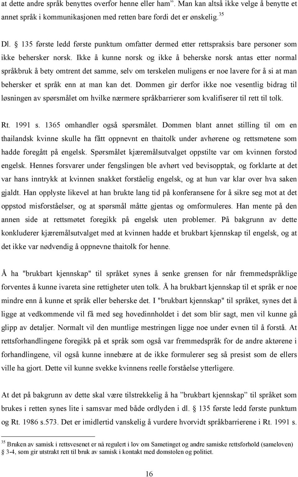 Ikke å kunne norsk og ikke å beherske norsk antas etter normal språkbruk å bety omtrent det samme, selv om terskelen muligens er noe lavere for å si at man behersker et språk enn at man kan det.