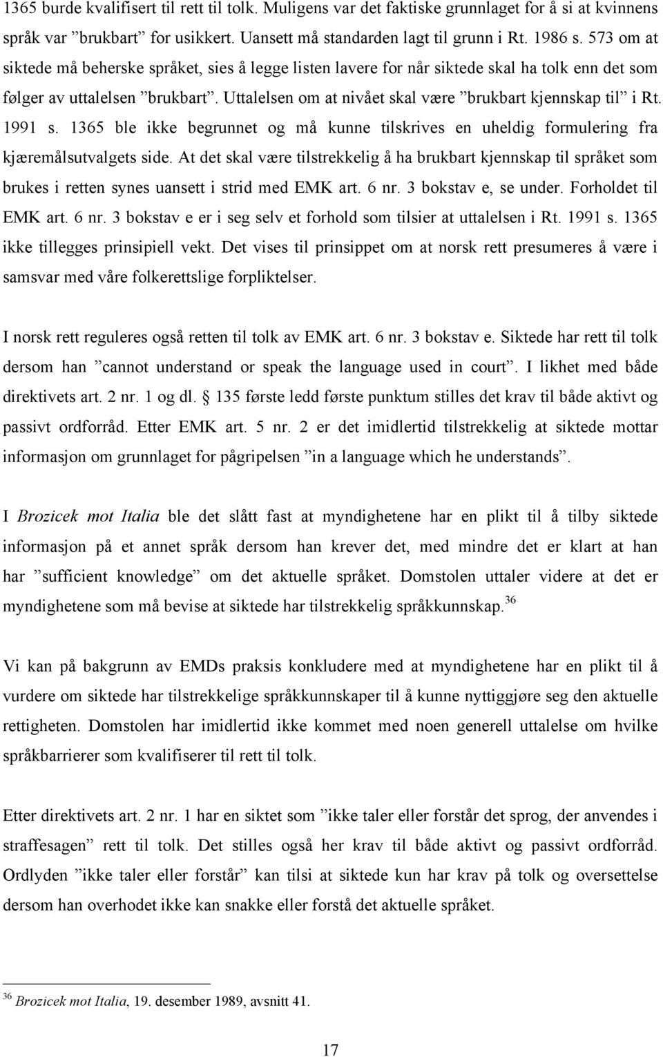 1991 s. 1365 ble ikke begrunnet og må kunne tilskrives en uheldig formulering fra kjæremålsutvalgets side.