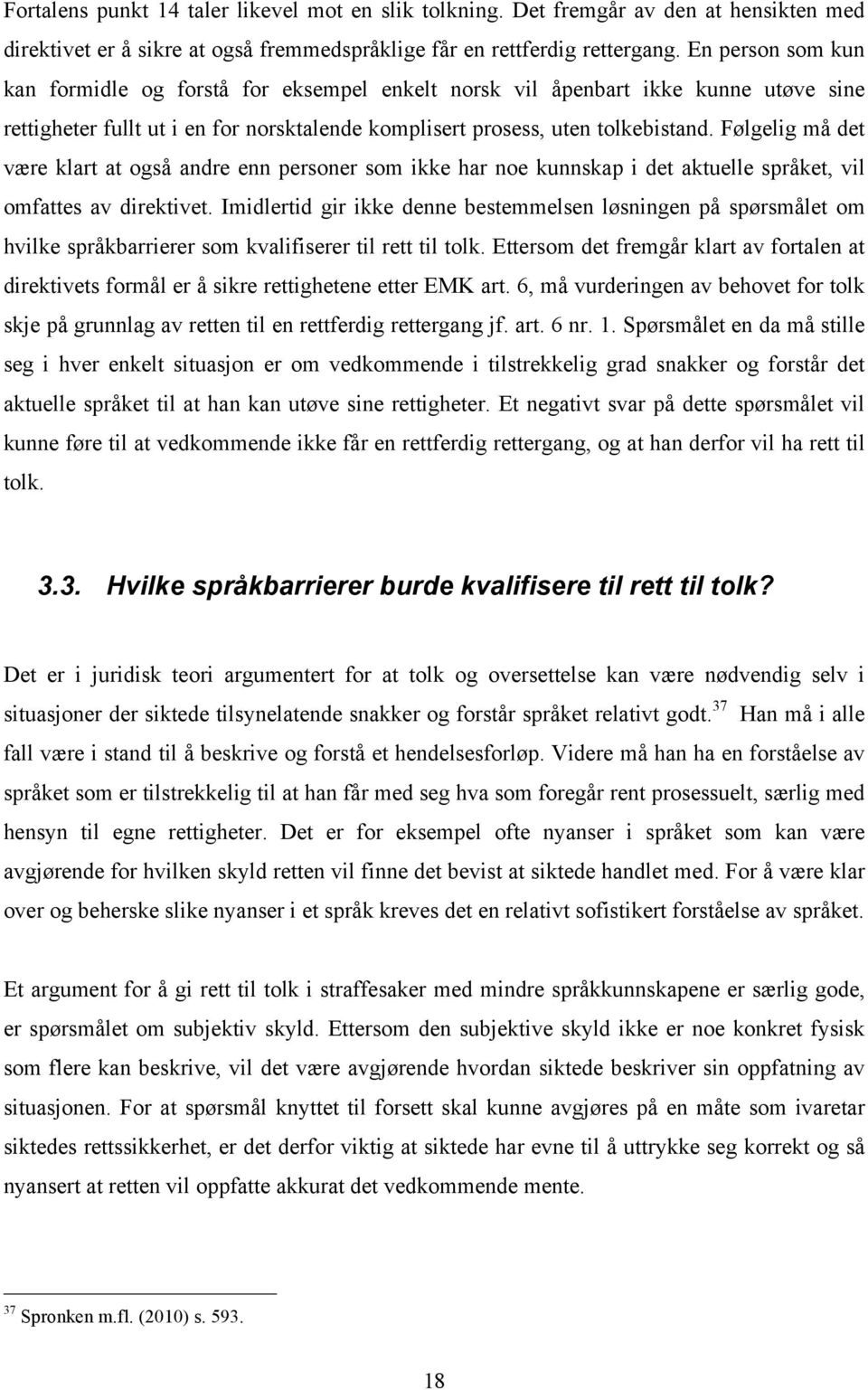 Følgelig må det være klart at også andre enn personer som ikke har noe kunnskap i det aktuelle språket, vil omfattes av direktivet.