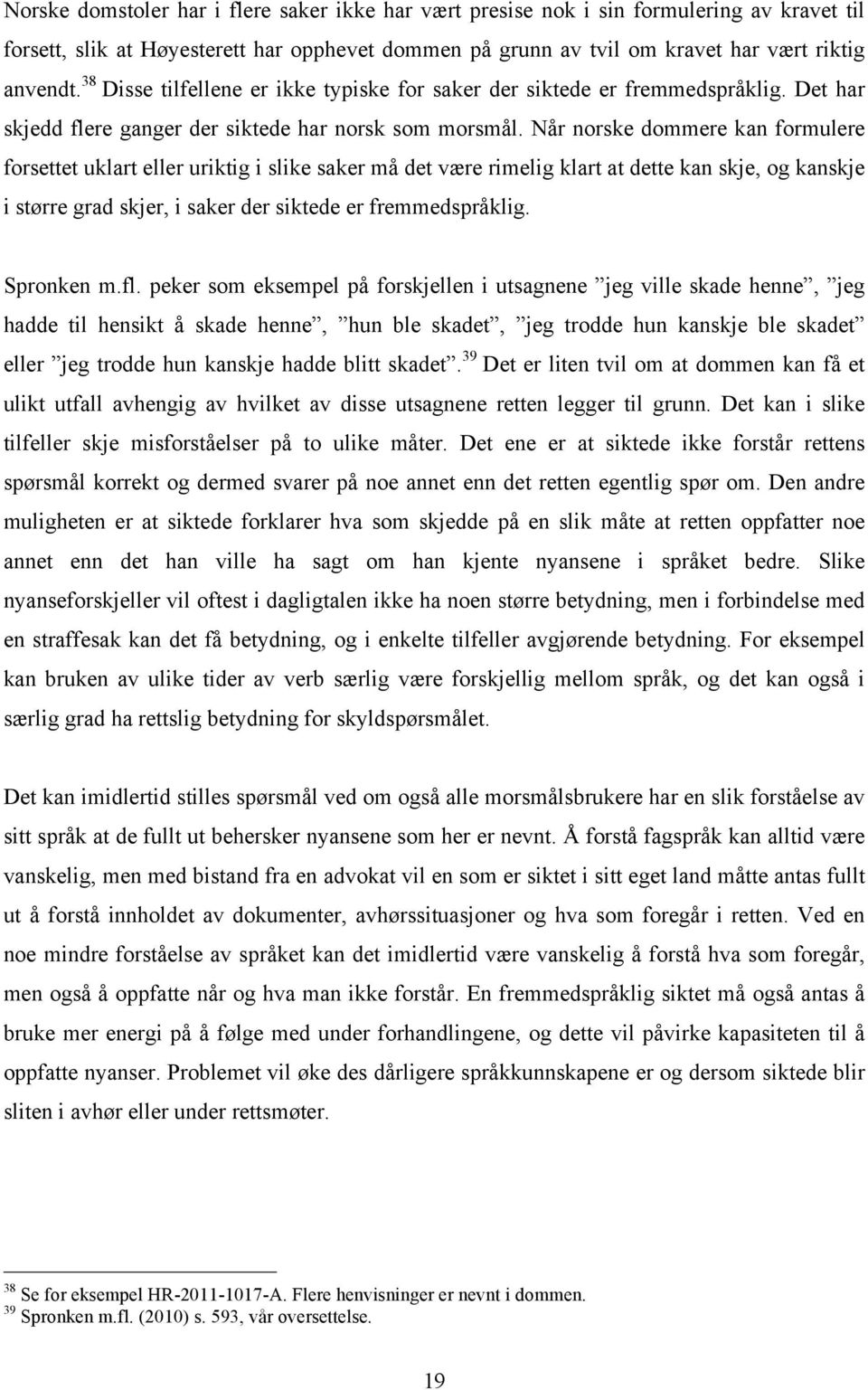 Når norske dommere kan formulere forsettet uklart eller uriktig i slike saker må det være rimelig klart at dette kan skje, og kanskje i større grad skjer, i saker der siktede er fremmedspråklig.