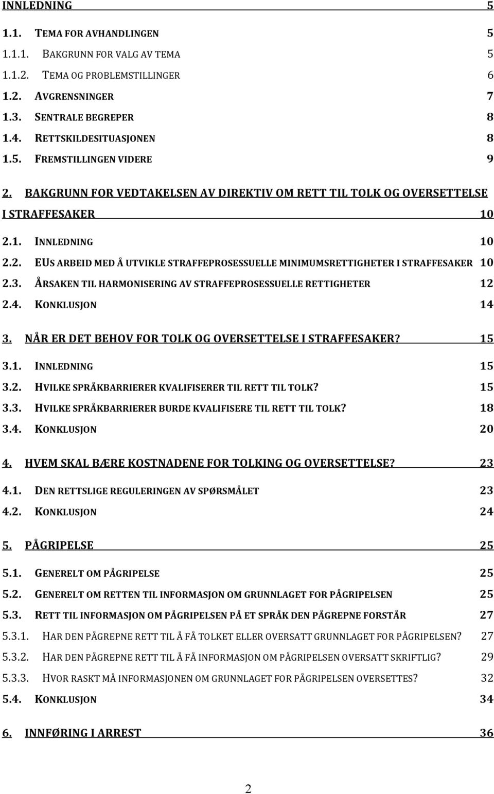 ÅRSAKEN TIL HARMONISERING AV STRAFFEPROSESSUELLE RETTIGHETER 12 2.4. KONKLUSJON 14 3. NÅR ER DET BEHOV FOR TOLK OG OVERSETTELSE I STRAFFESAKER? 15 3.1. INNLEDNING 15 3.2. HVILKE SPRÅKBARRIERER KVALIFISERER TIL RETT TIL TOLK?