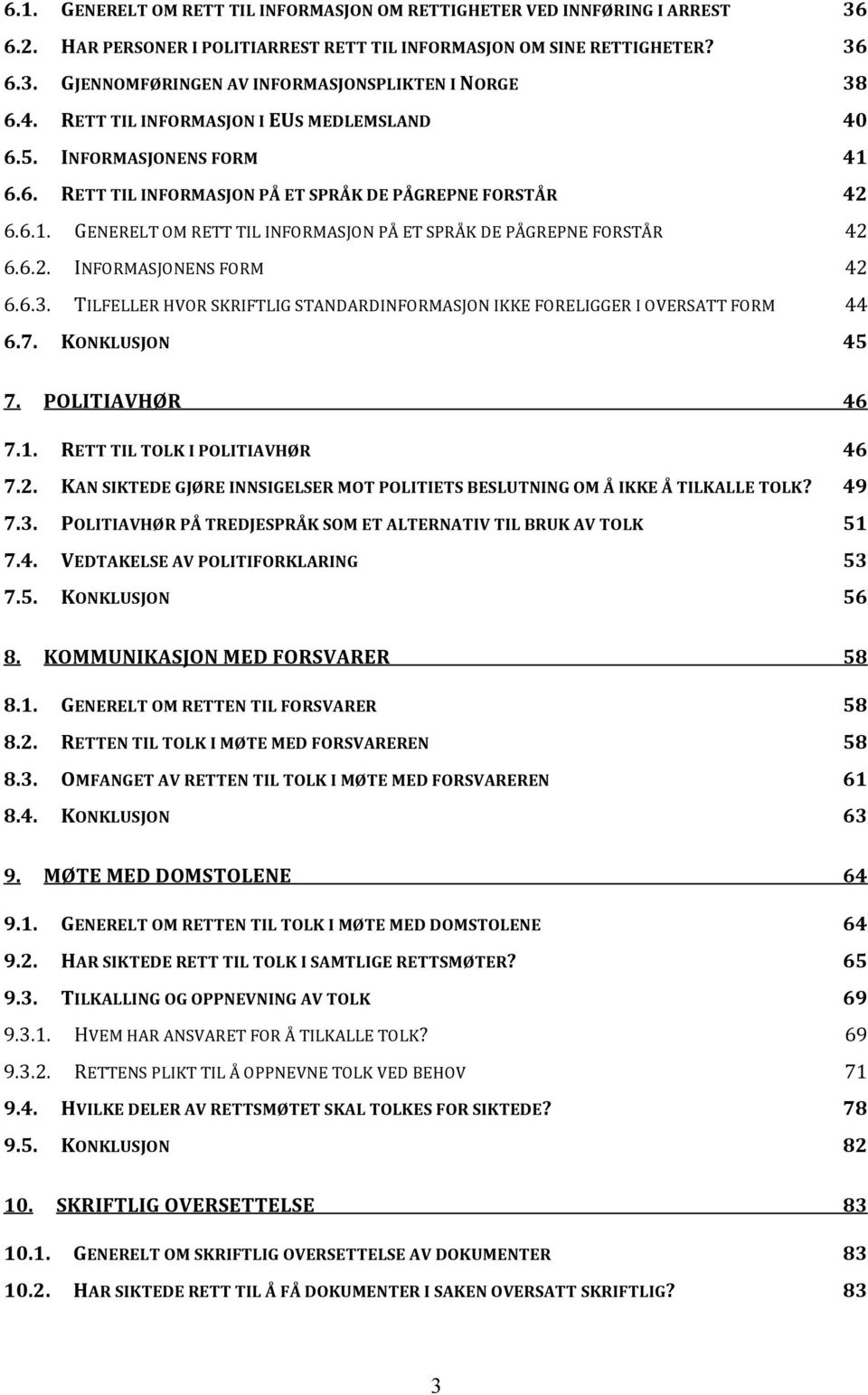 6.2. INFORMASJONENS FORM 42 6.6.3. TILFELLER HVOR SKRIFTLIG STANDARDINFORMASJON IKKE FORELIGGER I OVERSATT FORM 44 6.7. KONKLUSJON 45 7. POLITIAVHØR 46 7.1. RETT TIL TOLK I POLITIAVHØR 46 7.2. KAN SIKTEDE GJØRE INNSIGELSER MOT POLITIETS BESLUTNING OM Å IKKE Å TILKALLE TOLK?