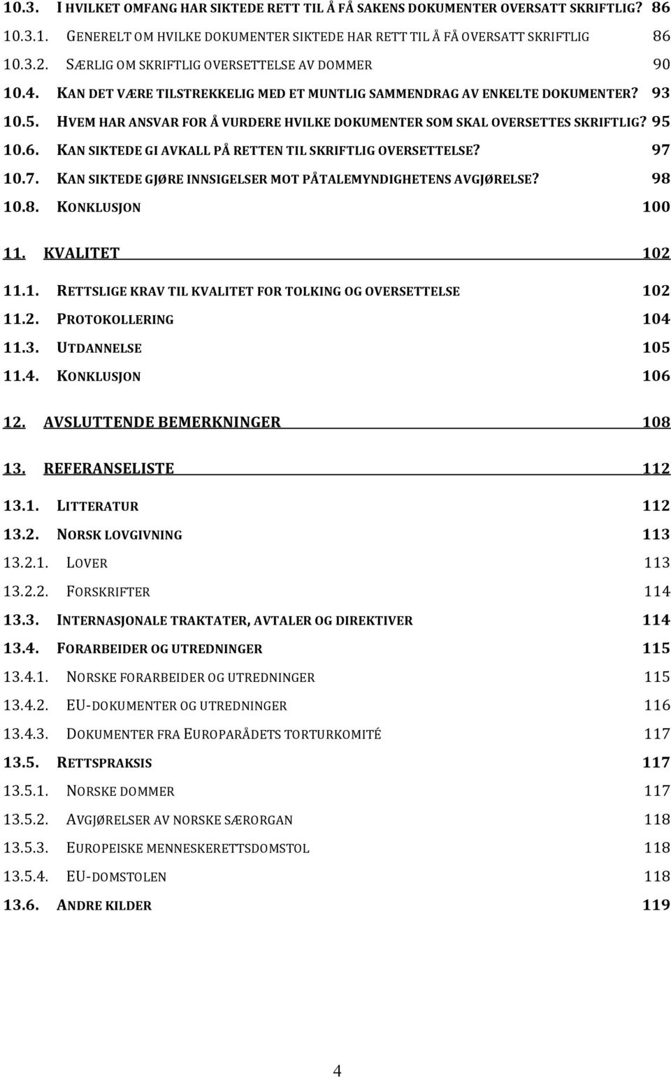HVEM HAR ANSVAR FOR Å VURDERE HVILKE DOKUMENTER SOM SKAL OVERSETTES SKRIFTLIG? 95 10.6. KAN SIKTEDE GI AVKALL PÅ RETTEN TIL SKRIFTLIG OVERSETTELSE? 97 