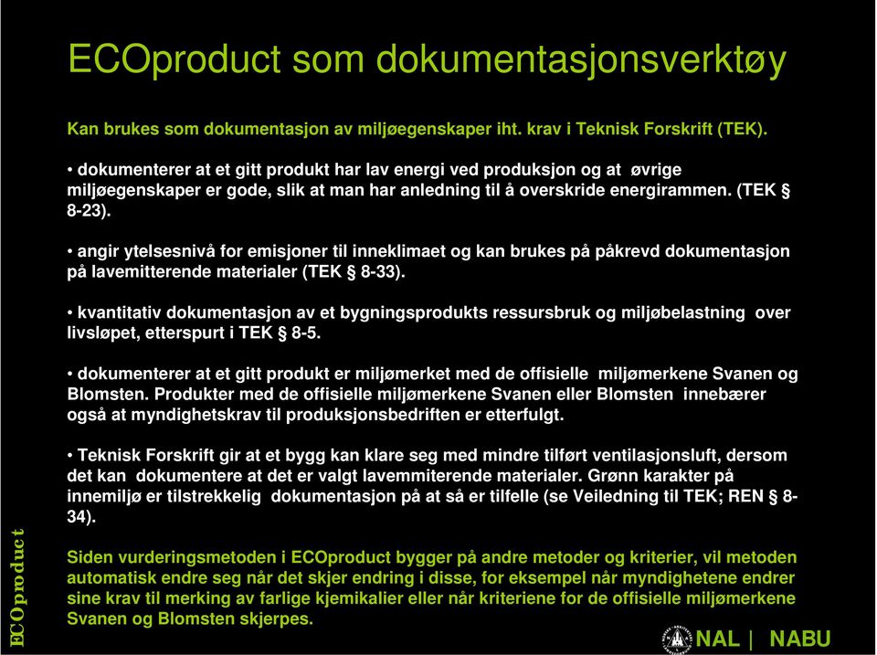 angir ytelsesnivå for emisjoner til inneklimaet og kan brukes på påkrevd dokumentasjon på lavemitterende materialer (TEK 8-33).