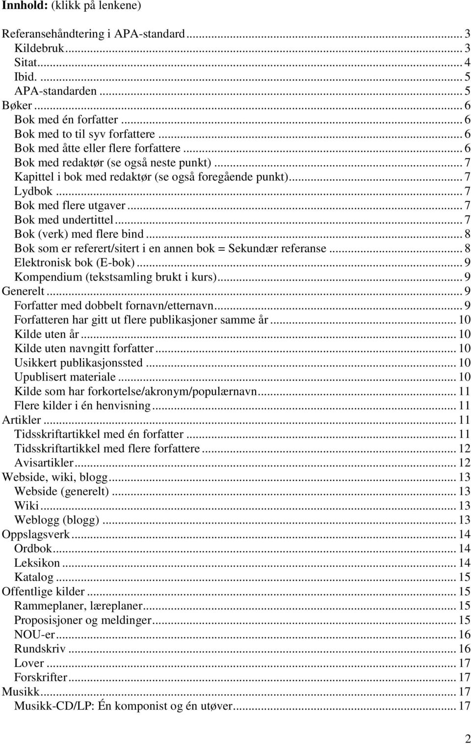 .. 7 Bok med undertittel... 7 Bok (verk) med flere bind... 8 Bok som er referert/sitert i en annen bok = Sekundær referanse... 8 Elektronisk bok (E-bok)... 9 Kompendium (tekstsamling brukt i kurs).