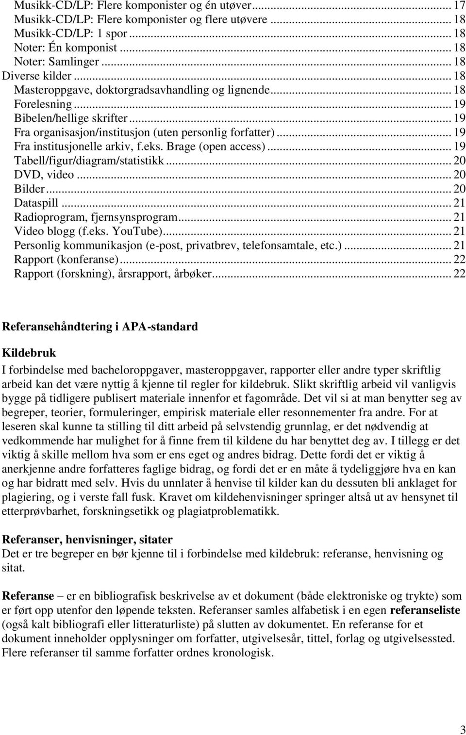 eks. Brage (open access)... 19 Tabell/figur/diagram/statistikk... 20 DVD, video... 20 Bilder... 20 Dataspill... 21 Radioprogram, fjernsynsprogram... 21 Video blogg (f.eks. YouTube).