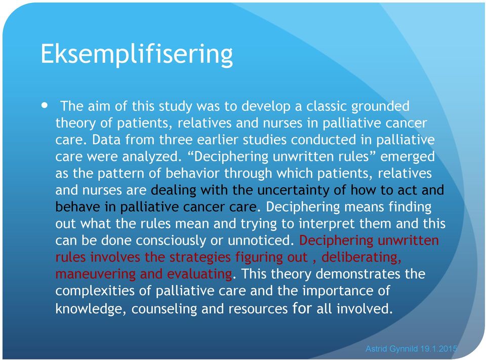 Deciphering unwritten rules emerged as the pattern of behavior through which patients, relatives and nurses are dealing with the uncertainty of how to act and behave in palliative cancer care.