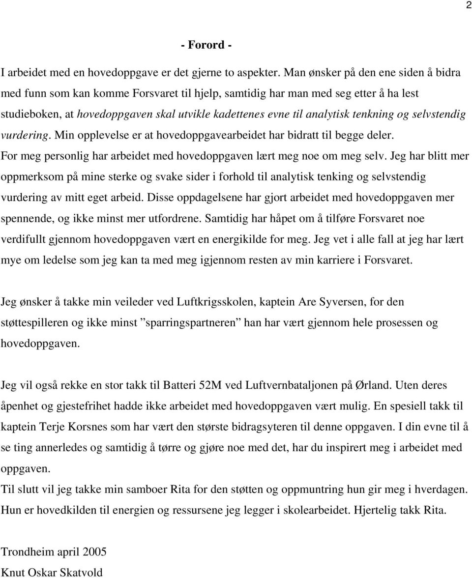 tenkning og selvstendig vurdering. Min opplevelse er at hovedoppgavearbeidet har bidratt til begge deler. For meg personlig har arbeidet med hovedoppgaven lært meg noe om meg selv.