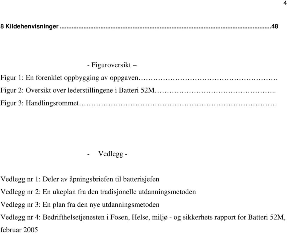 52M.. Figur 3: Handlingsrommet - Vedlegg - Vedlegg nr 1: Deler av åpningsbriefen til batterisjefen Vedlegg nr 2: En