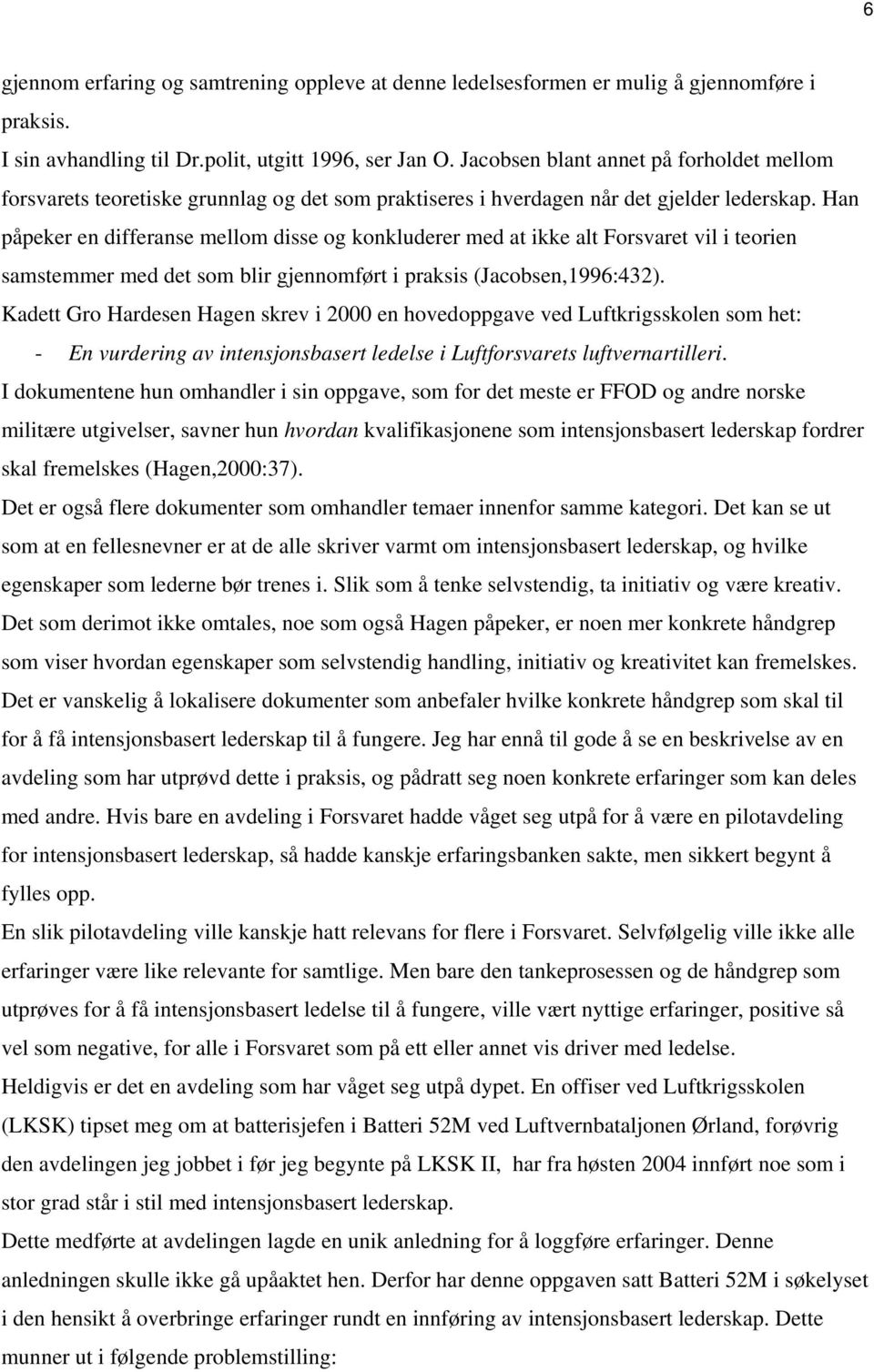 Han påpeker en differanse mellom disse og konkluderer med at ikke alt Forsvaret vil i teorien samstemmer med det som blir gjennomført i praksis (Jacobsen,1996:432).