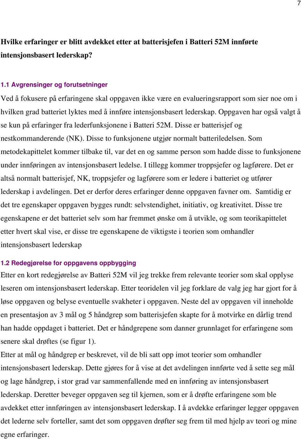 Oppgaven har også valgt å se kun på erfaringer fra lederfunksjonene i Batteri 52M. Disse er batterisjef og nestkommanderende (NK). Disse to funksjonene utgjør normalt batteriledelsen.