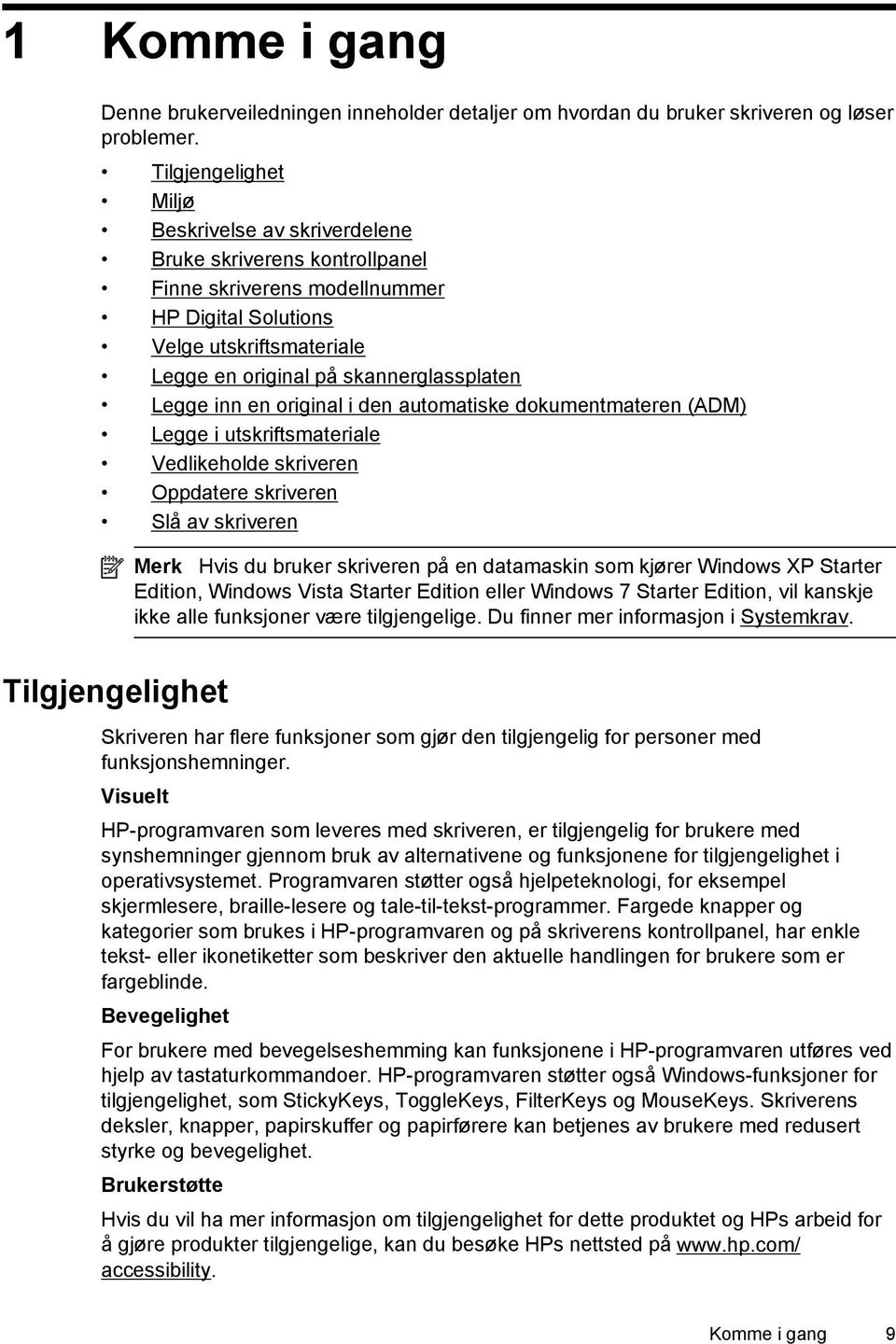 Legge inn en original i den automatiske dokumentmateren (ADM) Legge i utskriftsmateriale Vedlikeholde skriveren Oppdatere skriveren Slå av skriveren Merk Hvis du bruker skriveren på en datamaskin som