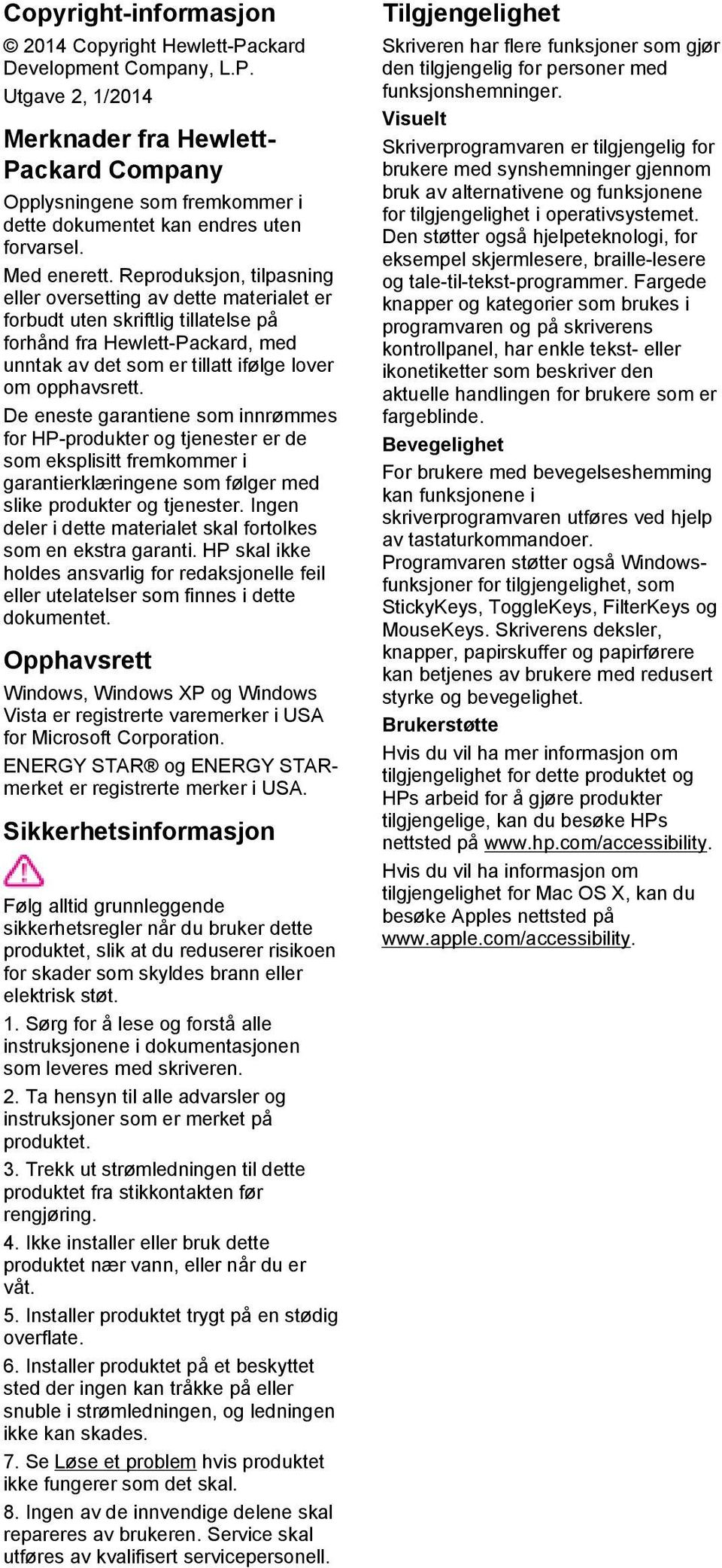 Reproduksjon, tilpasning eller oversetting av dette materialet er forbudt uten skriftlig tillatelse på forhånd fra Hewlett-Packard, med unntak av det som er tillatt ifølge lover om opphavsrett.