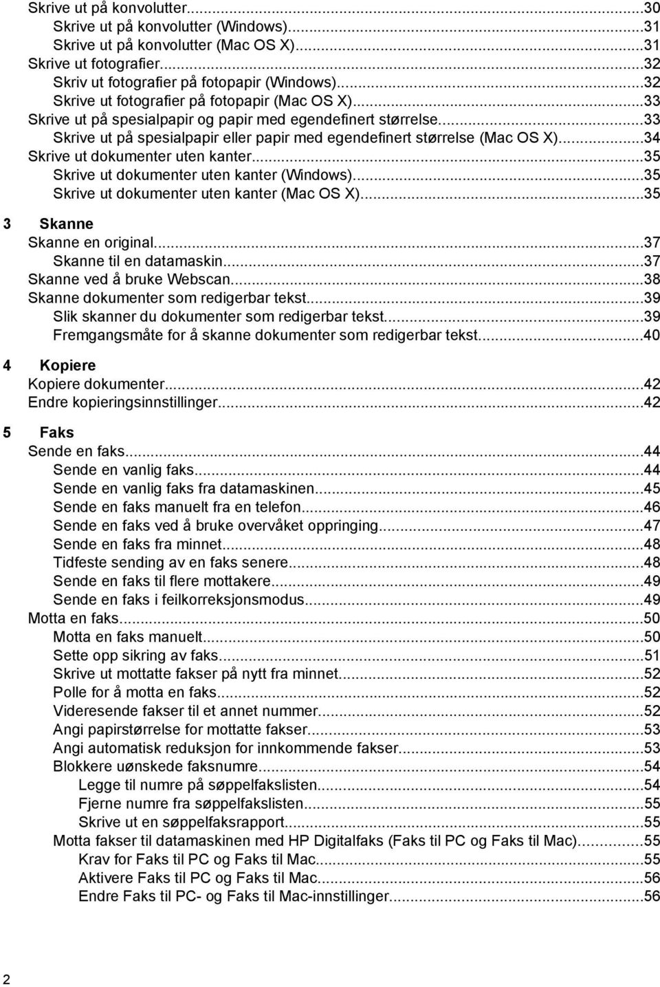 ..34 Skrive ut dokumenter uten kanter...35 Skrive ut dokumenter uten kanter (Windows)...35 Skrive ut dokumenter uten kanter (Mac OS X)...35 3 Skanne Skanne en original...37 Skanne til en datamaskin.