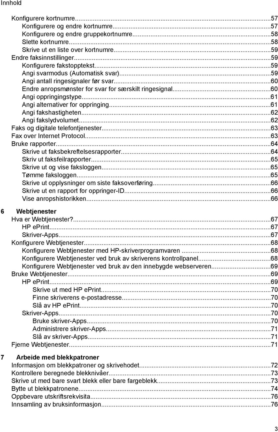 ..61 Angi alternativer for oppringing...61 Angi fakshastigheten...62 Angi fakslydvolumet...62 Faks og digitale telefontjenester...63 Fax over Internet Protocol...63 Bruke rapporter.